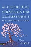 Acupuncture Strategies for Complex Patients di Skya Abbate edito da Jessica Kingsley Publishers