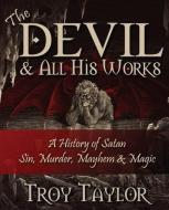 Devil and All His Works di Troy Taylor edito da WHITECHAPEL PROD