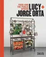 Food and the Public Sphere di Lucy Orta, Jorge Orta edito da Black Dog Press