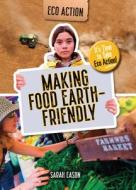 Making Food Earth-Friendly: It's Time to Take Eco Action! di Sarah Eason edito da CHERITON CHILDRENS BOOKS