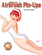 How to Airbrush Pin-Ups di Frank Season edito da Wolfgang Publications