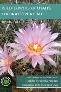 Wildflowers of Utah's Colorado Plateau di Deborah J. Clark edito da BOWER HOUSE