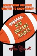 Everything You Ever Wanted to Know about New Orleans Saints di MR Ian Carroll edito da Createspace Independent Publishing Platform