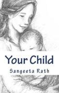 Your Child: Secret S to Your Child Development di MS Sangeeta Rath M. Sc edito da Createspace Independent Publishing Platform