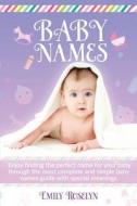 Baby Names: Enjoy Finding the Perfect Name for Your Baby Through the Most Complete and Simple Baby Names Guide with Special Meanin di Emily Roselyn edito da Createspace Independent Publishing Platform