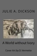 A World Without Ivory di Julie A. Dickson edito da Createspace Independent Publishing Platform