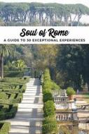 Soul of Rome: A Guide to 30 Exceptional Experiences di Carolina Vincenti edito da JONGLEZ PUB