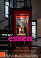 Wie wir essen. Tischkultur | Geschichte, Design und Klima di Sonja Stummerer, Martin Hablesreiter edito da Boehlau Verlag