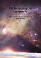 Die Entdeckung des Universums -  Von Galileo bis zur modernen Astronomie di Anna Hoppe edito da Jaltas Books