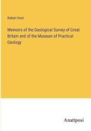 Memoirs of the Geological Survey of Great Britain and of the Museum of Practical Geology di Robert Hunt edito da Anatiposi Verlag
