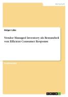 Vendor Managed Inventory als Bestandteil von Efficient Consumer Response di Holger Lüke edito da GRIN Verlag