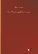 The Madonna of the Future di Henry James edito da Outlook Verlag
