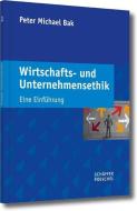 Wirtschafts- und Unternehmensethik di Peter Michael Bak edito da Schäffer-Poeschel Verlag