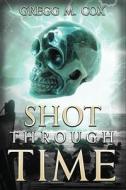 SHOT THROUGH TIME di GREGG COX edito da LIGHTNING SOURCE UK LTD