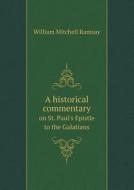 A Historical Commentary On St. Paul's Epistle To The Galatians di William Mitchell Ramsay edito da Book On Demand Ltd.