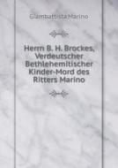 Herrn B. H. Brockes, Verdeutscher Bethlehemitischer Kinder-mord Des Ritters Marino di Giambattista Marino edito da Book On Demand Ltd.