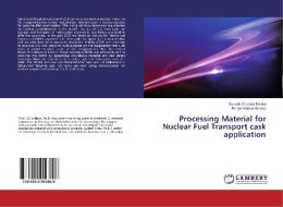 Processing Material for Nuclear Fuel Transport cask application di Subash Chandra Mishra, Ranjan Kumar Behera edito da LAP LAMBERT Academic Publishing
