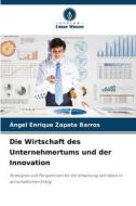 Die Wirtschaft des Unternehmertums und der Innovation di Ángel Enrique Zapata Barros edito da Verlag Unser Wissen
