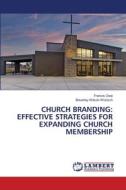 CHURCH BRANDING: EFFECTIVE STRATEGIES FOR EXPANDING CHURCH MEMBERSHIP di Francis Osei, Beverley Wilson-Wünsch edito da LAP LAMBERT Academic Publishing