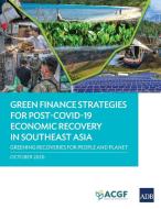 Green Finance Strategies for Post COVID-19 Economic Recovery in Southeast Asia: Greening Recoveries for Planet and People di Asian Development Bank edito da ASIAN DEVELOPMENT BANK