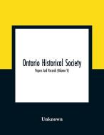Ontario Historical Society; Papers And Records (Volume V) di Unknown edito da Alpha Editions