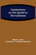 COMMENTARY ON THE EPISTLE TO THE GALATIA di MARTIN LUTHER edito da LIGHTNING SOURCE UK LTD