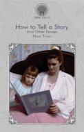 How to Tell a Story and Other Essays di Mark Twain edito da THRONE CLASSICS