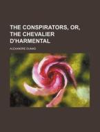 The Conspirators, Or, The Chevalier D'harmental di Alexandre Dumas edito da General Books Llc
