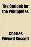 The Outlook For The Philippines di Charles Edward Russell edito da General Books Llc