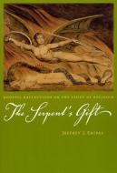 The Serpent′s Gift - Gnostic Reflections on the Study of Religion di Jeffrey J. Kripal edito da University of Chicago Press