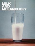 Milk and Melancholy di Kenneth Hayes edito da MIT Press