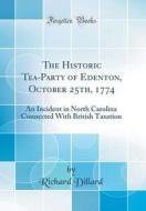 The Historic Tea-Party of Edenton, October 25th, 1774: An Incident in North Carolina Connected with British Taxation (Classic Reprint) di Richard Dillard edito da Forgotten Books
