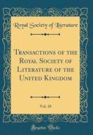 Transactions of the Royal Society of Literature of the United Kingdom, Vol. 18 (Classic Reprint) di Royal Society of Literature edito da Forgotten Books