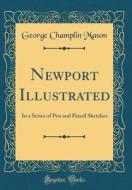 Newport Illustrated: In a Series of Pen and Pencil Sketches (Classic Reprint) di George Champlin Mason edito da Forgotten Books