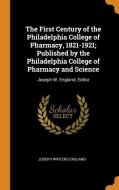 The First Century Of The Philadelphia College Of Pharmacy, 1821-1921; Published By The Philadelphia College Of Pharmacy And Science di Joseph Winters England edito da Franklin Classics Trade Press