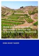 From Water Scarcity to Sustainable Water Use in the West Bank, Palestine di Dima Wadi (UNESCO-IHE Institute for Water Education Nazer edito da Taylor & Francis Ltd