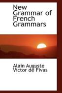 New Grammar Of French Grammars di Alain Auguste Victor De Fivas edito da Bibliolife