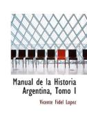 Manual De La Historia Argentina, Tomo I di Vicente Fidel Lopez edito da Bibliolife