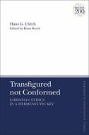 Transfigured Not Conformed: Christian Ethics in a Hermeneutic Key di Hans G. Ulrich edito da T & T CLARK US