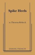 Spike Heels di Theresa Rebeck edito da SAMUEL FRENCH TRADE