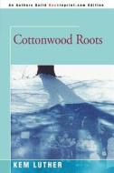 Cottonwood Roots di Kem Luther edito da iUniverse