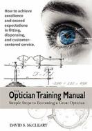 The Optician Training Manual di David McCleary edito da Santa Rosa Publishing