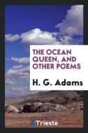 The ocean queen, and other poems di H. G. Adams edito da Trieste Publishing