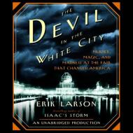 The Devil in the White City: Murder, Magic, and Madness at the Fair That Changed America di Erik Larson edito da Random House Audio Publishing Group