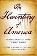 The Haunting of America: From the Salem Witch Trials to Harry Houdini di William J. Birnes, Joel Martin edito da Forge