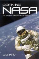 Defining NASA: The Historical Debate Over the Agency's Mission di W. D. Kay edito da STATE UNIV OF NEW YORK PR