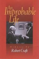 An Improbable Life: Memoirs di Robert Craft edito da VANDERBILT UNIV PR