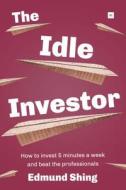 The Idle Investor: How to Invest 5 Minutes a Week and Beat the Professionals di Edmund Shing edito da Harriman House Publishing