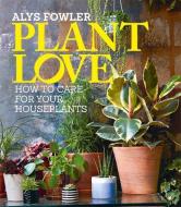 Plant Love di Alys Fowler edito da Octopus Publishing Group