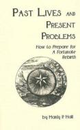Past Lives and Present Problems: How to Prepare for a Fortunate Rebirth di Manly P. Hall edito da Philosophical Research Society